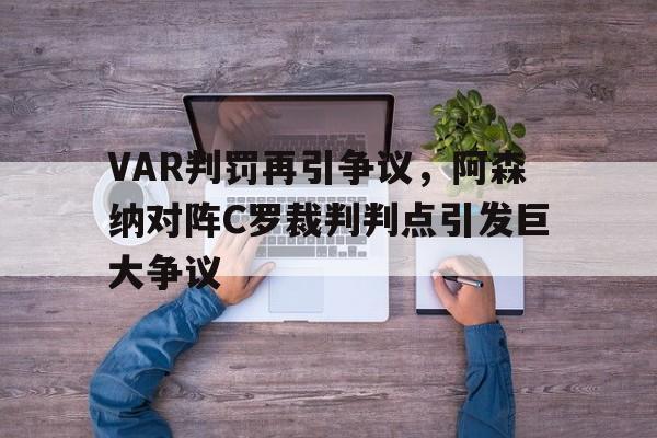 VAR判罚再引争议，阿森纳对阵C罗裁判判点引发巨大争议